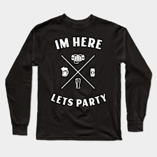 IM HERE LETS PARTY Long Sleeve T-Shirt